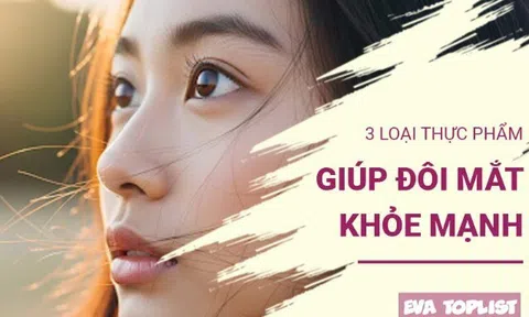 Bật mí 3 loại thực phẩm 'vàng' giúp đôi mắt sáng khỏe, long lanh như sao trời và không còn lo mệt mỏi, khô mắt