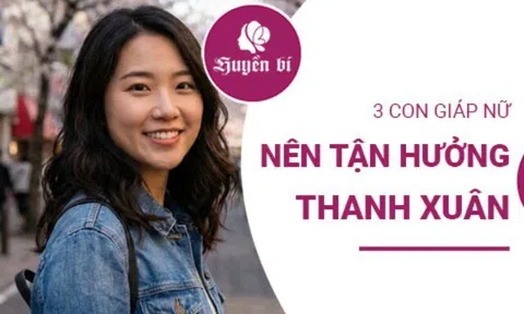 Thanh xuân rực rỡ: 3 con giáp nữ càng yêu muộn càng hạnh phúc