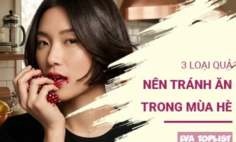 Tưởng giải nhiệt nhưng lại gây hại: 3 loại trái cây cần tránh trong mùa hè