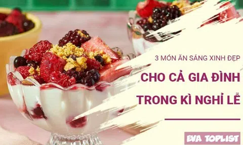 3 món ăn sáng “xinh xắn” khiến cả nhà muốn thức dậy sớm trong kỳ nghỉ lễ