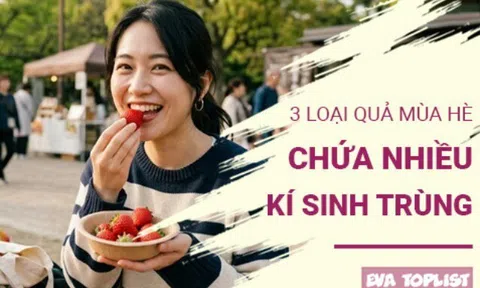 Ăn sai cách rất nguy hiểm: 6 loại trái cây mùa hè dễ mang theo ký sinh trùng