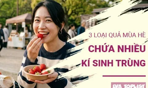 Ăn sai cách rất nguy hiểm: 6 loại trái cây mùa hè dễ mang theo ký sinh trùng