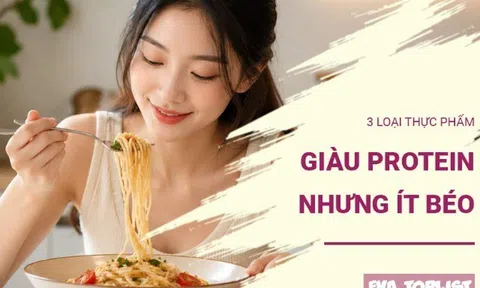 3 thực phẩm giàu protein nhưng ít gây béo, càng ăn càng có lợi cho sức khỏe