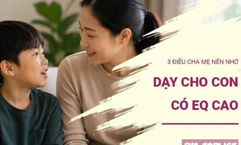 3 điều cha mẹ cần nhớ nếu muốn nuôi dạy con có EQ cao ngay từ nhỏ