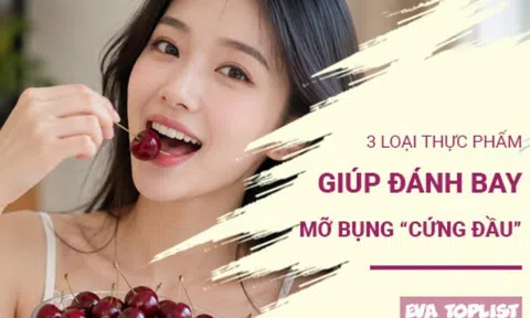 3 loại thực phẩm giúp đánh bay mỡ bụng cứng đầu, càng ăn đúng càng dễ thon gọn
