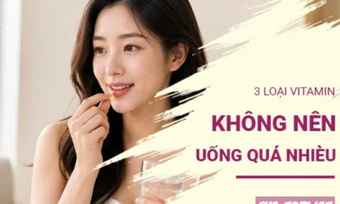 3 loại vitamin không nên uống quá nhiều, càng bổ sung càng dễ hại sức khỏe