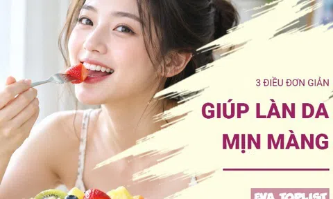 Không cần chăm da cầu kỳ, 3 điều chỉnh này có thể giúp da mịn hơn
