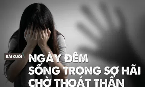 Bài cuối: Ngày đêm sống trong sợ hãi chờ thoát thân