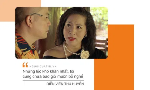 Diễn viên Thu Huyền: “Nếu chỉ nghĩ đến tiền, không thể làm diễn viên được”