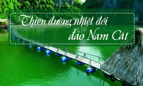 `Thiên đường nhiệt đới” đảo Nam Cát mới toanh sát xịt Hà Nội cho việc trốn nắng