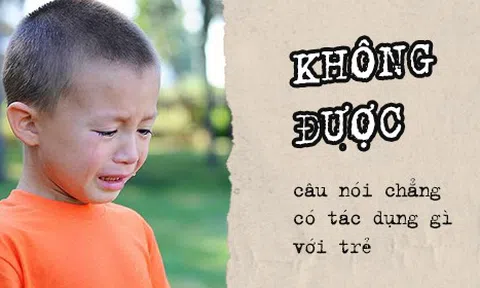 Khi trẻ làm sai, đừng bao giờ nói \'không được\' với trẻ sẽ chẳng có tác dụng gì đâu