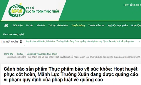 Cảnh báo sản phẩm thực phẩm bảo vệ sức khỏe: Hoạt huyết phục cốt hoàn, Mãnh Lực Trường Xuân vi phạm quy định pháp luật về quảng cáo