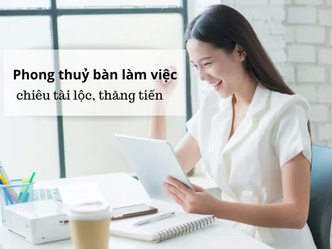 Bài trí bàn làm việc theo 5 quy tắc này sẽ chuẩn phong thủy, gia tăng cơ hội thăng tiến, chiêu tài lộc