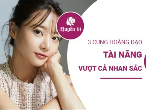 3 chòm sao nữ xinh đẹp, sở hữu tài năng còn vượt trội cả nhan sắc