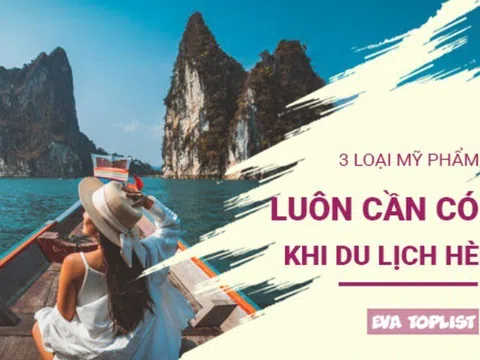 Điểm danh 3 mỹ phẩm 'thần thánh' giúp bạn rạng rỡ suốt chuyến đi hè