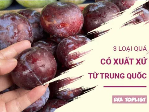 3 loại quả Trung Quốc bạn cần xem xét kỹ trước khi mua
