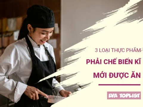 3 loại thực phẩm quen thuộc nếu chế biến sai cách sẽ biến thành chất độc hại