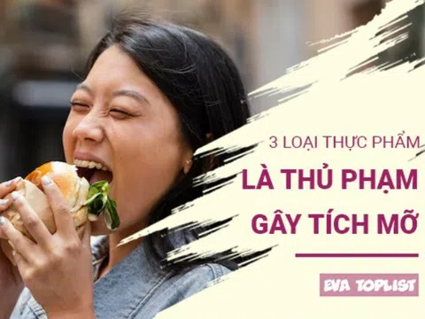3 loại thực phẩm 'ngon miệng' lại là nguyên nhân tích mỡ