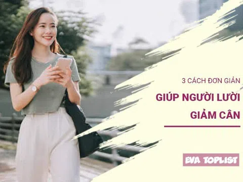 Không cần tập nặng, ăn kiêng khắt khe: 3 mẹo giảm cân cho người lười