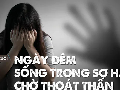 Bài cuối: Ngày đêm sống trong sợ hãi chờ thoát thân