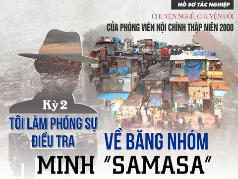 Chuyện đời, chuyện nghề của phóng viên nội chính thập niên 2000: Tôi làm phóng sự điều tra về băng nhóm Minh “Samasa” (kỳ 2)