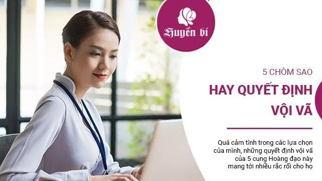 Sống quá cảm tính, 5 chòm sao này thường đưa ra các quyết định vội vã, sai lệch