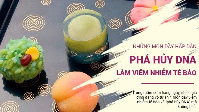 Đầy hấp dẫn, ai cũng mê nhưng những món này là thủ phạm "phá hủy DNA" làm viêm nhiễm tế bào trong người