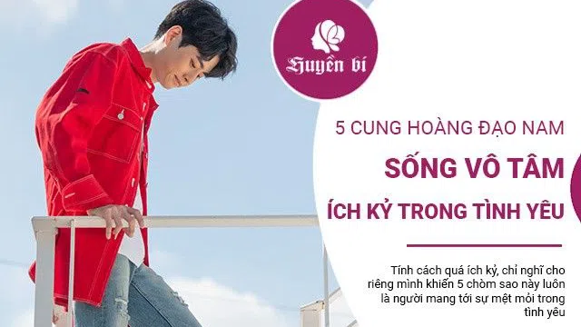 5 cung Hoàng đạo nam ích kỷ, vô tâm, "sống lỗi" với tình yêu