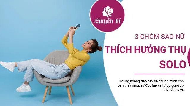 Bất ngờ chưa: 3 chòm sao nữ này lại đặc biệt thích sống, hưởng thụ một mình