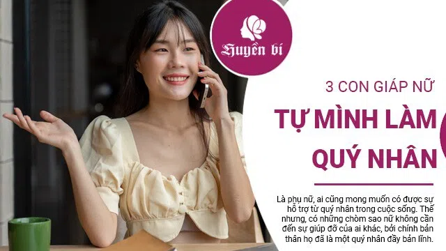Những con giáp nữ mạnh mẽ: không cần quý nhân, vì họ đã là quý nhân