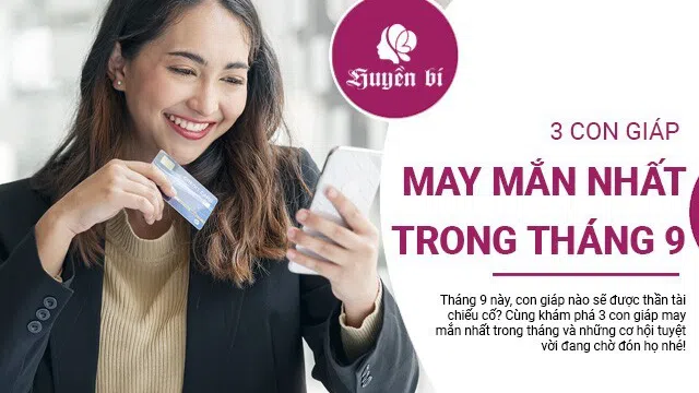 Vận may đang chờ đón 3 con giáp này: Ai sẽ là những người giàu có nhất trong tháng 9?