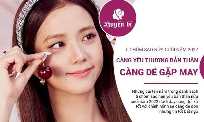 5 chòm sao nửa cuối năm 2022 càng yêu thương bản thân càng dễ gặp may, hỷ sự liên miên