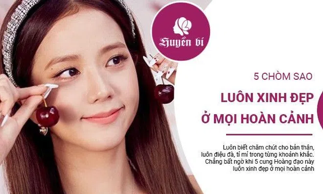 5 chòm sao luôn xúng xính, xinh đẹp long lanh trong mọi hoàn cảnh