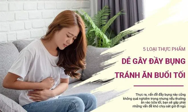 5 loại thực phẩm gây đầy bụng, chị em nên tránh ăn vào buổi tối