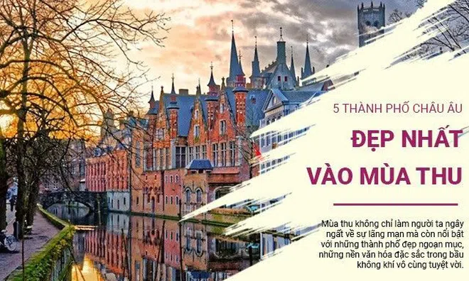 5 thành phố châu Âu có mùa Thu đẹp nhất với kiến trúc quyện với thiên nhiên, đất trời