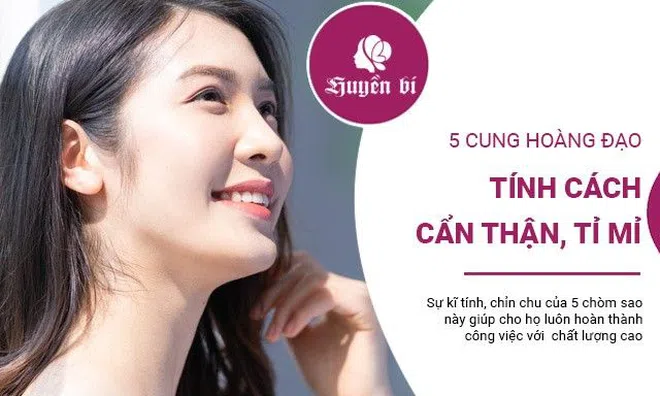 5 cung Hoàng đạo tính cách cẩn thận, tỉ mỉ, làm việc gì cũng kỹ tính, cầu toàn