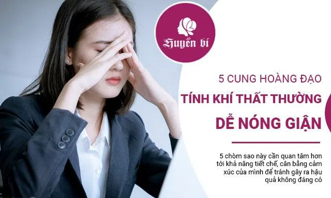 5 cung Hoàng đạo tính khí thất thường, dễ nóng giận vì điều cỏn con