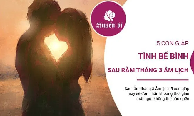 5 con giáp sống trong mật ngọt, tình bể bình trong tháng 3 Âm lịch