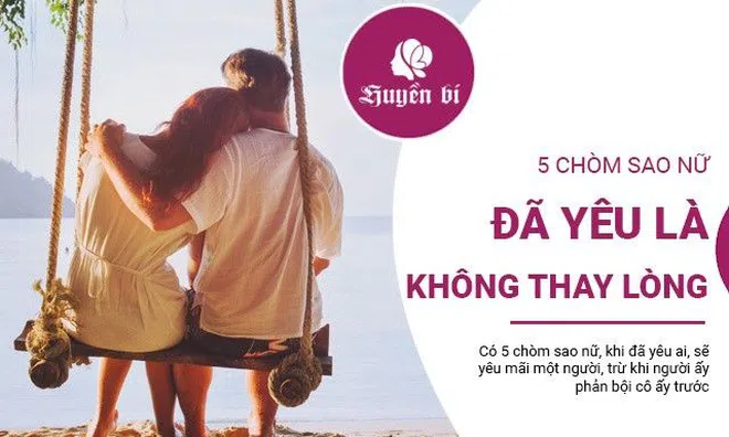 5 chòm sao nữ một khi đã yêu là không bao giờ thay lòng