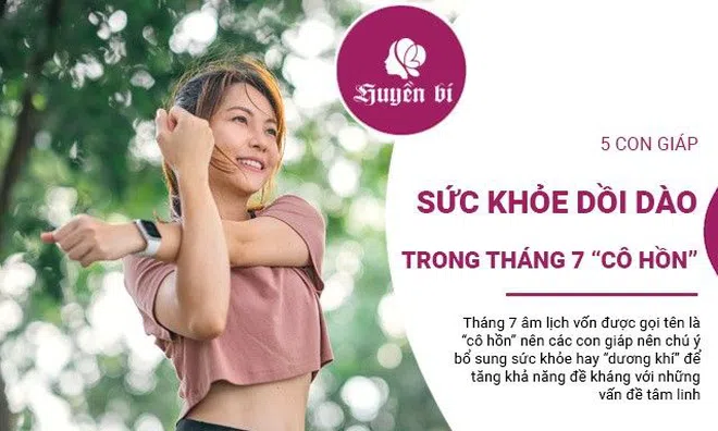 5 con giáp sức khỏe dồi dào, không sợ tháng 7 "cô hồn" sắp tới