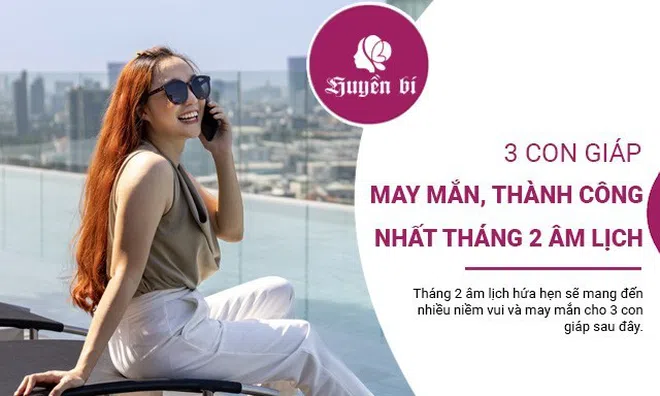 3 con giáp "phất như diều gặp gió" tháng 2 âm lịch