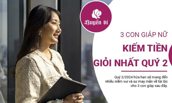3 con giáp "hút vàng" quý 2/2024: Tiền vào như nước, của đầy nhà!
