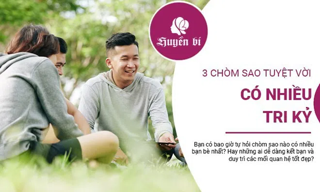 Học hỏi 3 chòm sao để có nhiều tri kỉ trong cuộc sống