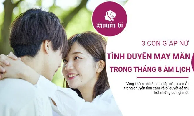 Tháng 8 rực rỡ: 3 nàng "hút tình" nhất sẽ tìm thấy hạnh phúc