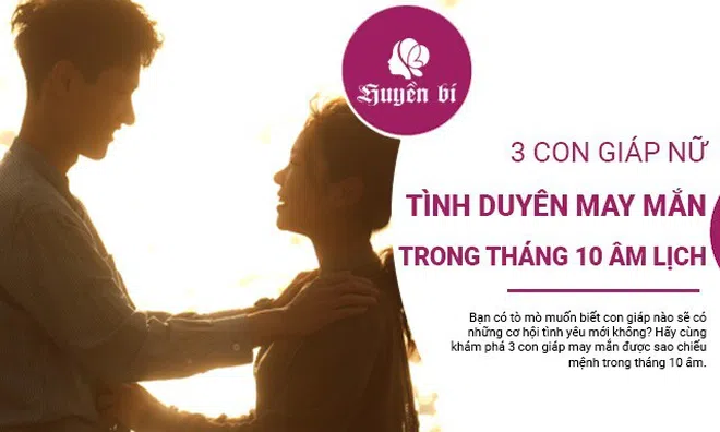 3 Con giáp nào sẽ có những chuyện tình lãng mạn trong tháng 10 âm?