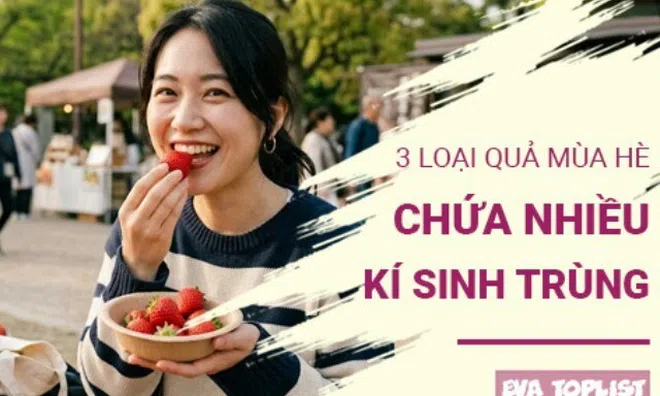 Ăn sai cách rất nguy hiểm: 6 loại trái cây mùa hè dễ mang theo ký sinh trùng