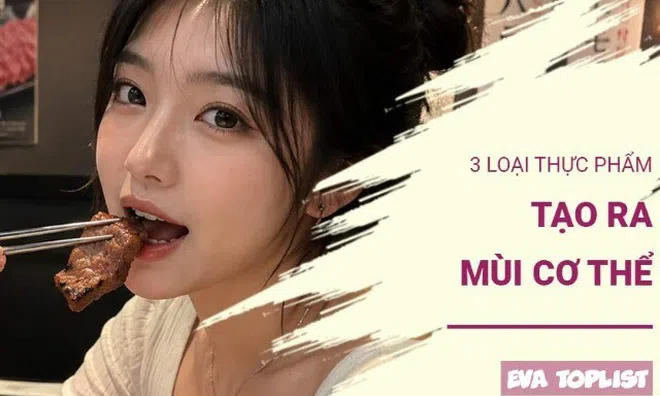 3 loại thực phẩm có thể khiến cơ thể bốc mùi, nhiều người vẫn ăn mỗi ngày