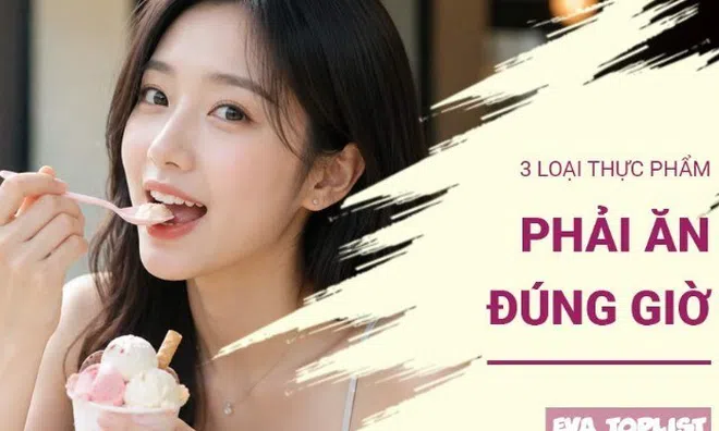 Ăn đúng giờ, khỏe hơn: 3 thực phẩm bạn không nên dùng sai thời điểm
