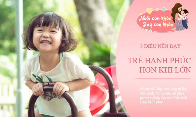 Không chỉ dạy trẻ học giỏi, đây là 3 điều cần làm để con dễ thành người tài khi lớn
