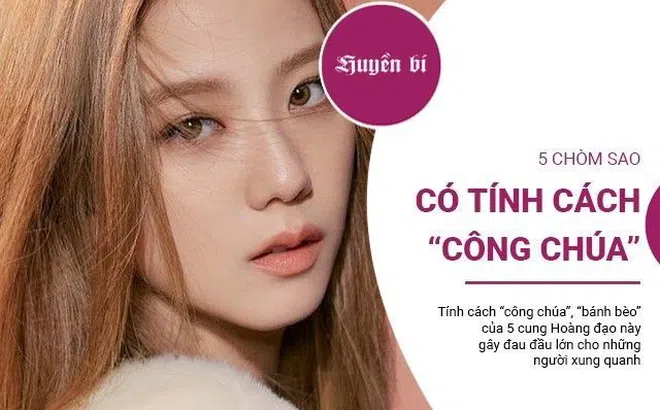 5 chòm sao nổi tiếng với tính cách "công chúa", điệu đà, "bánh bèo"